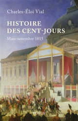 Histoire des Cent-Jours : mars-novembre 1815 - Charles-Eloi Vial