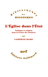 L'Eglise dans l'Etat : politique et religion dans la France des Lumières - Catherine Maire