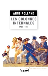 Les colonnes infernales : violences et guerre civile en Vendée militaire, 1794-1795 - Anne Rolland