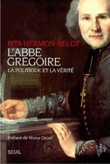 L'abbé Grégoire, la politique et la vérité - Rita Hermon-Belot
