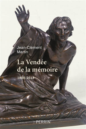 La Vendée de la mémoire : 1800-2018 - Jean-Clément Martin