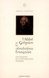 L'abbé Grégoire et la Révolution française : les origines de l'universalisme moderne - Alyssa Goldstein Sepinwall