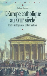 L'Europe catholique du XVIIIe siècle : entre intégrisme et laïcisation - Philippe Goujard