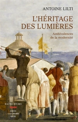 L'héritage des Lumières : ambivalences de la modernité - Antoine Lilti