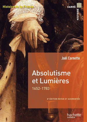Histoire de la France. Absolutisme et Lumières, 1652-1783 - Joël Cornette
