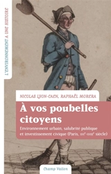 A vos poubelles citoyens ! : environnement urbain, salubrité publique et investissement civique (Paris, XVI-XVIIIe siècle) - Nicolas Lyon-Caen