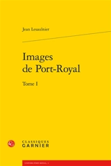 Images de Port-Royal. Vol. 1 - Jean Lesaulnier