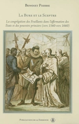 La bure et le sceptre : la congrégation des Feuillants dans l'affirmation des Etats et des pouvoirs princiers (vers 1560-vers 1660) - Benoist Pierre