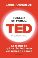 Parler en public : TED, le guide officiel : la méthode qui va révolutionner vos prises de parole - Chris Anderson