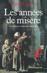 Les Années de misère : la famine au temps du grand roi, 1680-1720 - Marcel Lachiver