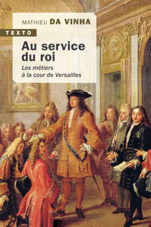 Au service du roi : les métiers à la cour de Versailles - Mathieu Da Vinha