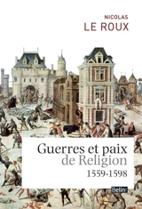 Guerres et paix de religion : 1559-1598 - Nicolas Le Roux