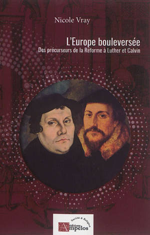 L'Europe bouleversée : des précurseurs de la Réforme à Luther et Calvin - Nicole Vray