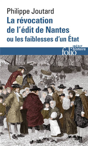 La révocation de l'édit de Nantes ou Les faiblesses d'un Etat - Philippe Joutard