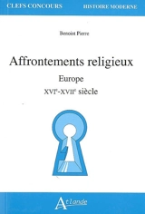 Affrontements religieux : Europe, XVIe-XVIIe siècle - Benoist Pierre