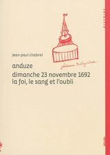 Anduze, dimanche 23 novembre 1692 : la foi, le sang et l'oubli - Jean-Paul Chabrol