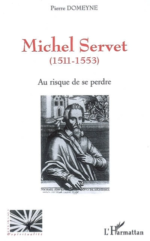 Michel Servet (1511-1553) : au risque de se perdre - Pierre Domeyne