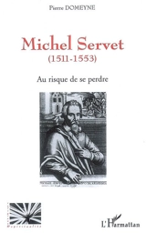 Michel Servet (1511-1553) : au risque de se perdre - Pierre Domeyne
