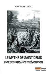 Le mythe de saint Denis entre Renaissance et Révolution - Jean-Marie Le Gall