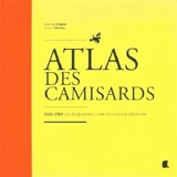 Atlas des camisards : 1521-1789 : les huguenots, une résistance obstinée - Jean-Paul Chabrol