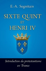 Sixte Quint et Henri IV : introduction du protestantisme en France - Esprit-Adolphe Segretain