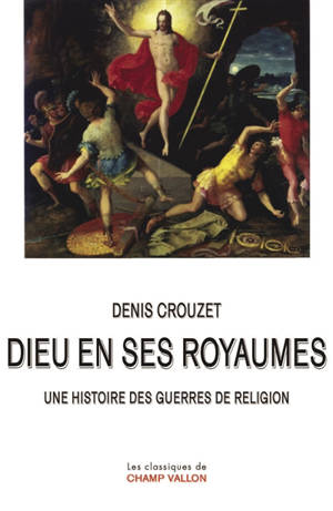 Dieu en ses royaumes : une histoire des guerres de religion - Denis Crouzet
