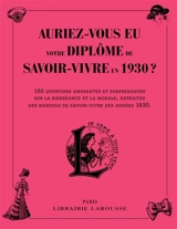 Auriez-vous eu votre diplôme de savoir-vivre en 1930 ? : 150 questions amusantes et surprenantes sur la bienséance et la morale, extraites des manuels de savoir-vivre des années 1930
