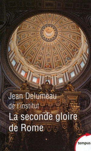 La seconde gloire de Rome : XVe-XVIIe siècle - Jean Delumeau
