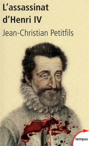 L'assassinat d'Henri IV : mystères d'un crime - Jean-Christian Petitfils