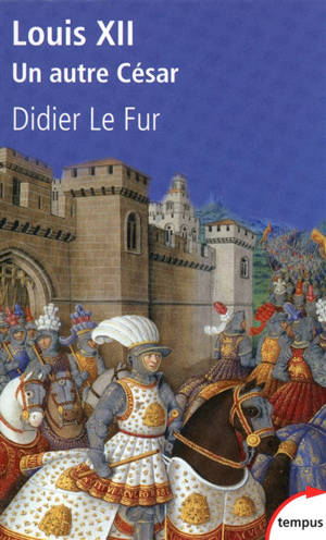 Louis XII : un autre César - Didier Le Fur