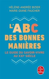 L'abc des bonnes manières : le guide du savoir-vivre au XXIe siècle - Hélène-Andrée Bizier