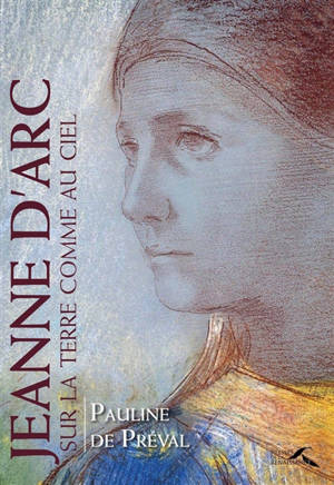 Jeanne d'Arc : sur la terre comme au ciel - Pauline de Préval