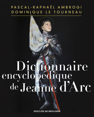 Dictionnaire encyclopédique de Jeanne d'Arc - Pascal-Raphaël Ambrogi
