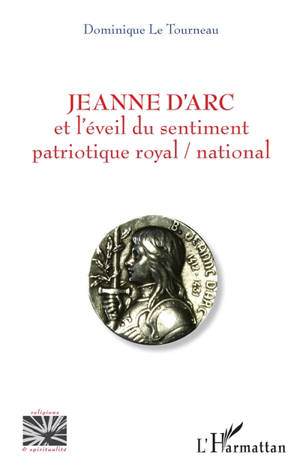 Jeanne d'Arc et l'éveil du sentiment patriotique royal-national - Dominique Le Tourneau