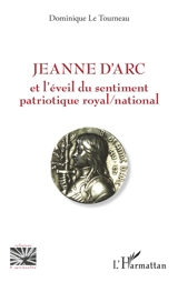 Jeanne d'Arc et l'éveil du sentiment patriotique royal-national - Dominique Le Tourneau