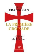 La première croisade : l'appel de l'Orient - Peter Frankopan