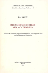 Des contestataires aux cathares : discours de réforme et propagande antihérétique dans les pays du Rhin et de la Meuse avant l'Inquisition - Uwe Brunn
