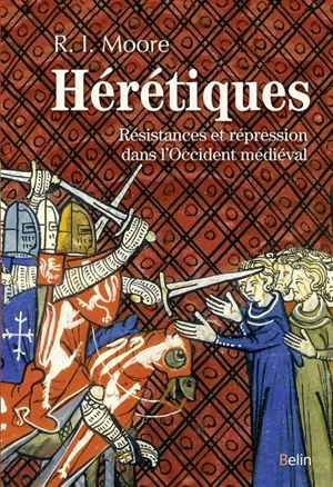 Hérétiques : résistances et répression dans l'Occident médiéval - Robert Ian Moore