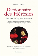 Dictionnaire des hérésies, des erreurs et des schismes ou Mémoires pour servir à l'histoire des égarements de l'esprit humain par rapport à la religion chrétienne. L'abbé Pluquet ou Le guide des égarements - François-André-Adrien Pluquet