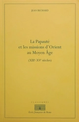 La papauté et les missions d'Orient au Moyen Age (XIIIe-XVe siècles) - Jean Richard