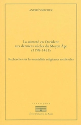 La sainteté en Occident aux derniers siècles du Moyen Age, 1198-1431 : recherches sur les mentalités religieuses médiévales - André Vauchez