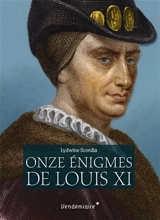 Onze énigmes de Louis XI - Lydwine Scordia
