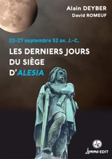 Les derniers jours du siège d'Alésia : 22-27 septembre 52 av. J.-C. - Alain Deyber