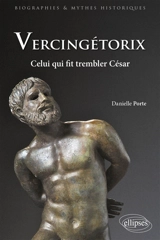 Vercingétorix : celui qui fit trembler César - Danielle Porte