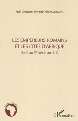 Les empereurs romains et les cités d'Afrique : du IIe au IIIe siècle apr. J.-C. - Noël Christian-Bernard Obiang Nnang
