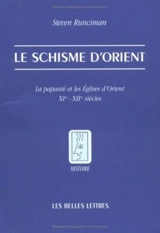 Le schisme d'Orient : la papauté et les Eglises d'Orient, XIe et XIIe siècles - Steven Runciman