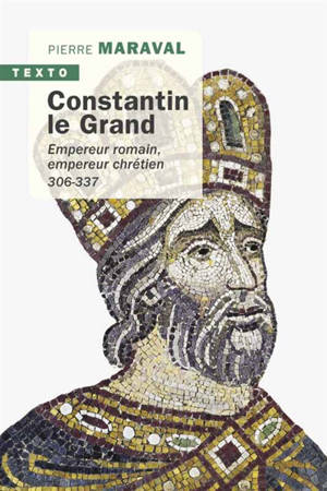Constantin le Grand : empereur romain, empereur chrétien : 306-337 - Pierre Maraval