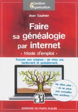 Faire sa généalogie par Internet : ne dites plus je ne peux pas connaître mes ancêtres... - Jean Saulnier