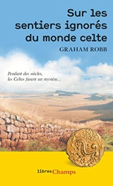 Sur les sentiers ignorés du monde celte - Graham Robb