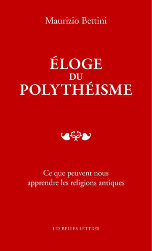 Eloge du polythéisme : ce que peuvent nous apprendre les religions antiques - Maurizio Bettini